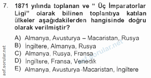 7. soru: 1871 yılında toplanan ve " Üç Imparatorlar Ligi" olarak bilinen toplantıya katılan ülkeler aşağıdakilerden hangisinde…
