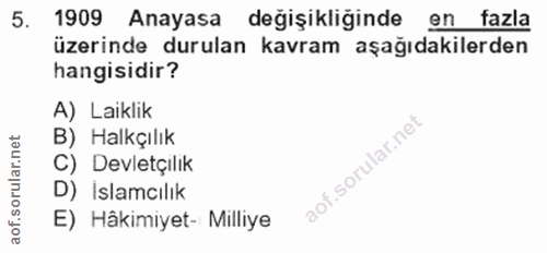 5. soru: 1909 Anayasa değişikliğinde en fazla üzerinde durulan kavram aşağıdakilerden hangisidir? A) Laiklik B) Halkçılık C) D…