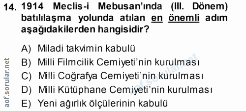 14. soru: 1914 Meclis-i Mebusan'inda (III. Dönem) batılılaşma yolunda atılan en önemli adım aşağıdakilerden hangisidir? A) Mila…