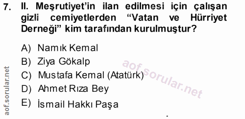 7. soru: II. Meşrutiyet'in ilan edilmesi için çalışan gizli cemiyetlerden "Vatan ve Hürriyet Derneği" kim tarafından kurulmuşt…