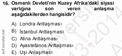 16. soru: Osmanlı Devleti'nin Kuzey Afrika'daki siyasi varlığına son veren anlaşma aşağıdakilerden hangisidir? A) Londra Antlaş…