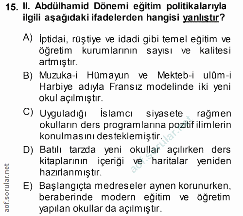 15. soru: II. Abdülhamid Dönemi eğitim politikalarıyla ilgili aşağıdaki ifadelerden hangisi yanlıştır? A) İptidai, rüştiye ve i…