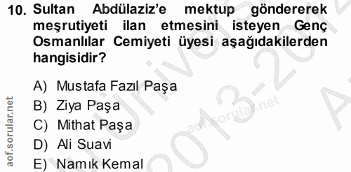 10. soru: Sultan Abdülaziz'e mektup göndererek meşrutiyeti ilan etmesini isteyen Genç Osmanlılar Cemiyeti üyesi aşağıdakilerden…