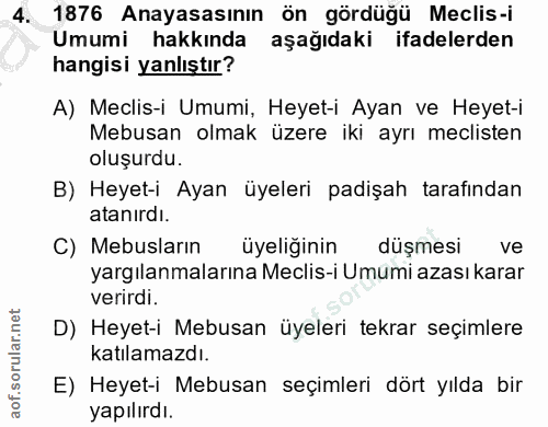 4. soru: 1876 Anayasasının ön gördüğü Meclis-i Umumi hakkında aşağıdaki ifadelerden hangisi yanlıştır? A) Meclis-i Umumi, Heye…