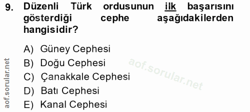 9. soru: Düzenli Türk ordusunun ilk başarısını gösterdiği cephe aşağıdakilerden hangisidir? A) Güney Cephesi B) Doğu Cephesi C…