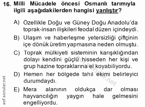 16. soru: Milli Mücadele öncesi Osmanlı tarımıyla ilgili aşağıdakilerden hangisi yanlıştır? A) Özellikle Doğu ve Güney Doğu Ana…