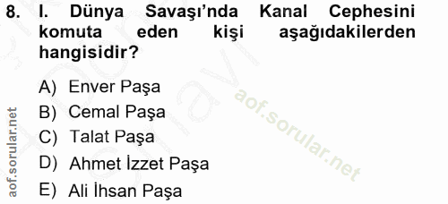 8. soru: I. Dünya Savaşı'nda Kanal Cephesini komuta eden kişi aşağıdakilerden hangisidir? A) Enver Paşa B) Cemal Paşa C) Talat…