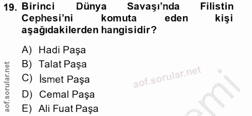 19. soru: Birinci Dünya Savaşı'nda Filistin Cephesi'ni komuta eden kişi aşağıdakilerden hangisidir? A) Hadi Paşa B) Talat Paşa…