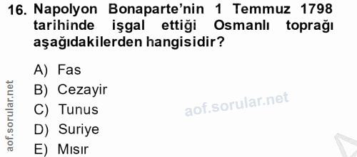 16. soru: Napolyon Bonaparte'nin 1 Temmuz 1798 tarihinde işgal ettiği Osmanlı toprağı aşağıdakilerden hangisidir? A) Fas B) Cez…