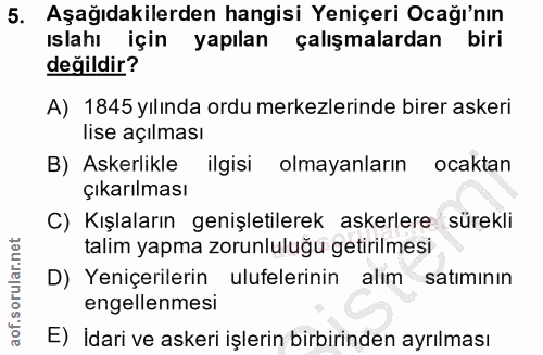 5. soru: Aşağıdakilerden hangisi Yeniçeri Ocağı'nın ıslahı için yapılan çalışmalardan biri değildir? A) 1845 yılında ordu merk…
