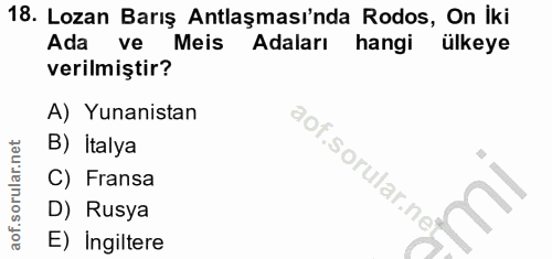 18. soru: Lozan Barış Antlaşması'nda Rodos, On iki Ada vel Meis . Adaları hangi ülkeye verilmiştir? A) Yunanistan B) Italya C)…