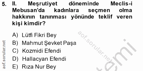 5. soru: Il. Meşrutiyet döneminde Meclis-i Mebusan'da kadınlara seçmen olma hakkının tanınması yönünde teklif veren kişi kimdi…
