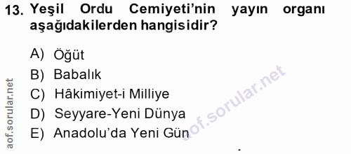 13. soru: Yeşil Ordu Cemiyeti'nin yayın organi aşağıdakilerden hangisidir? A) Öğüt B) Babalık C) Hâkimiyet-i Milliye D) Seyyare…