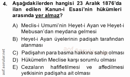 4. soru: Aşağıdakilerden hangisi 23 Aralık 1876'da ilan edilen Kanun-i Esasi'nin hükümleri arasında yer almaz? A) Meclis-i Umu…