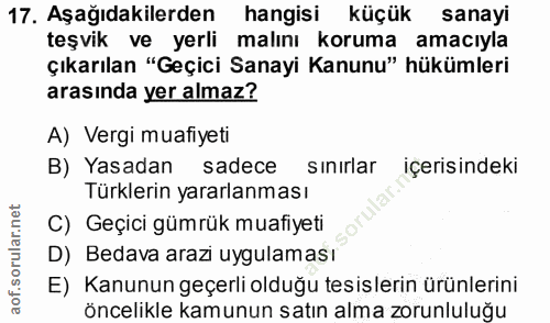 17. soru: Aşağıdakilerden hangisi küçük sanayi teşvik ve yerli malını koruma amacıyla çıkarılan "Geçici Sanayi Kanunu" hükümler…
