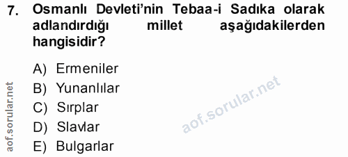 7. soru: Osmanlı Devleti'nin Tebaa-i Sadıka olarak adlandırdığı millet aşağıdakilerden hangisidir? A) Ermeniler B) Yunanlılar…