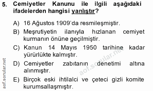 5. soru: Cemiyetler Kanunu ile ilgili aşağıdaki ifadelerden hangisi yanlıştır? A) 16 Ağustos 1909'da resmileşmiştir. B) Meşrut…