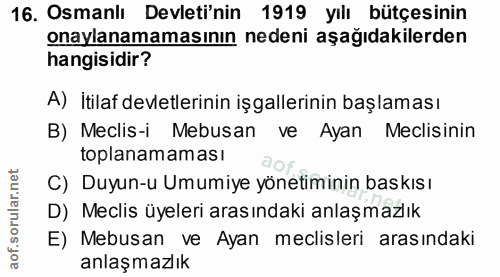 16. soru: Osmanlı Devleti'nin 1919 yılı bütçesinin onaylanamamasının nedeni aşağıdakilerden hangisidir? A) İtilaf devletlerinin…