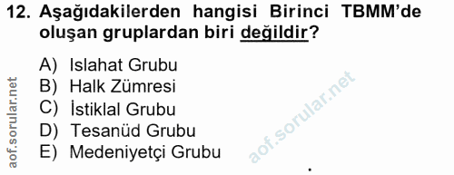 12. soru: Aşağıdakilerden hangisi Birinci TBMM'de oluşan gruplardan biri değildir? A) Islahat Grubu B) Halk Zümresi C) İstiklal…
