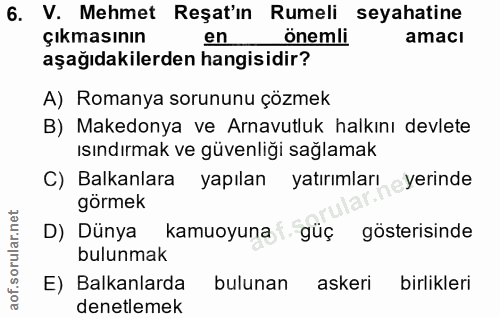 6. soru: V. Mehmet Reşt'ın Rumeli seyahatine çıkmasının en önemli amacı aşağıdakilerden hangisidir? A) Romanya sorununu çözmek…
