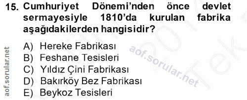 15. soru: Cumhuriyet Dönemi'nden önce devlet sermayesiyle 1810'da kurulan fabrika aşağıdakilerden hangisidir? A) Hereke Fabrika…