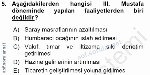 5. soru: Aşağıdakilerden hangisi IlI. Mustafa döneminde yapılan faaliyetlerden biri değildir? A) Saray masraflarının azaltılma…