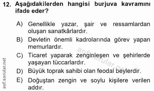 12. soru: Aşağıdakilerden hangisi burjuva kavramını ifade eder? A) Genellikle yazar, şair ve ressamlardan oluşan sanatkârlardır…