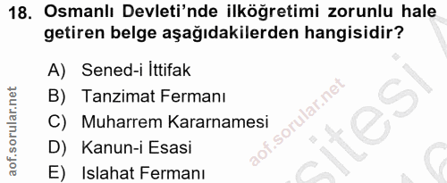18. soru: Osmanlı Devleti'nde ilköğretimi zorunlu hale getiren belge aşağıdakilerden hangisidir? A) Sened-i Ittifak B) Tanzimat…