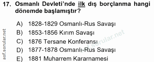 17. soru: Osmanlı Devleti'nde ilk dış borçlanma hangi dönemde başlamıştır? A) 1828-1829 Osmanlı-Rus Savaşı B) 1853-1856 Kırım S…