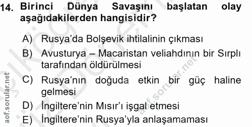14. soru: Birinci Dünya Savaşını başlatan olay aşağıdakilerden hangisidir? A) Rusya'da Bolşevik ihtilalinin çıkması B) Avustury…