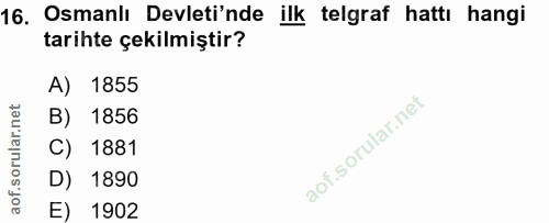 16. soru: Osmanlı Devleti'nde ilk telgraf hattı hangi tarihte çekilmiştir? A) 1855 B) 1856 C) 1881 D) 1890 E) 1902
