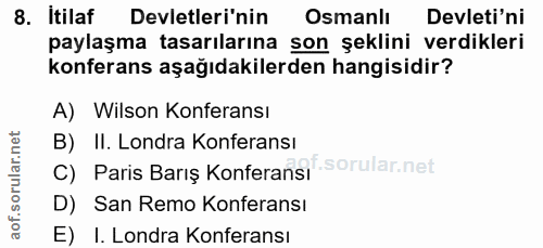 8. soru: Itilaf Devletleri'nin Osmanlı Devleti'ni paylaşma tasarılarına son şeklini verdikleri konferans aşağıdakilerden hangi…