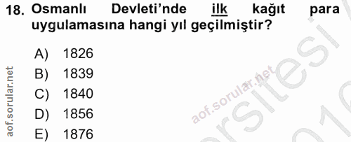 18. soru: Osmanlı Devleti'nde ilk kağıt para uygulamasına hangi yıl geçilmiştir? A) 1826 B) 1839 C) 1840 D) 1856 E) 1876
