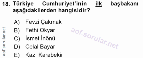 18. soru: Türkiye Cumhuriyet'inin ilk başbakanı aşağıdakilerden hangisidir? A) Fevzi Çakmak B) Fethi Okyar C) İsmet İnönü D) Ce…