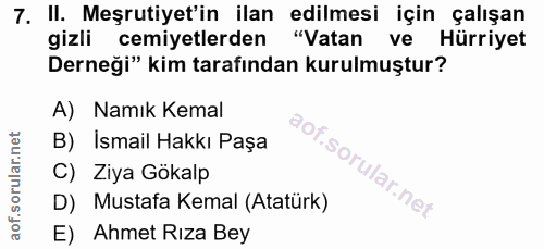 7. soru: II. Meşrutiyet'in ilan edilmesi için çalışan gizli cemiyetlerden "Vatan ve Hürriyet Derneği" kim tarafından kurulmuşt…