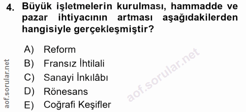 4. soru: Büyük işletmelerin kurulması, hammadde ve pazar ihtiyacının artması aşağıdakilerden hangisiyle gerçekleşmiştir? A) Re…