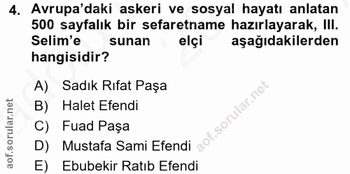 4. soru: Avrupa'daki askeri ve sosyal hayatı anlatan 500 sayfalık bir sefaretname hazırlayarak, I!I. Selim'e sunan elçi aşağıd…
