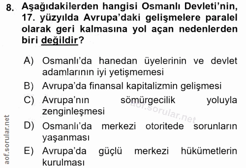 8. soru: Aşağıdakilerden hangisi Osmanlı Devleti'nin, 17. yüzyılda Avrupa'daki gelişmelere paralel olarak geri kalmasına yol a…