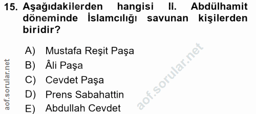 15. soru: Aşağıdakilerden hangisi Il. Abdülhamit döneminde Islamcılığı savunan kişilerden biridir? A) Mustafa Reşit Paşa B) Âli…