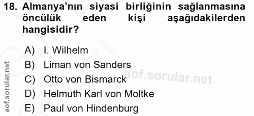 18. soru: Almanya'nın siyasi birliğinin sağlanmasına öncülük eden kişi aşağıdakilerden hangisidir? A) I. Wilhelm B) Liman von S…