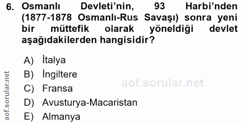 6. soru: Osmanlı Devleti'nin, 93 Harbi'nden (1877-1878 Osmanlı-Rus Savaşı) sonra yeni bir müttefik olarak yöneldiği devlet aşa…