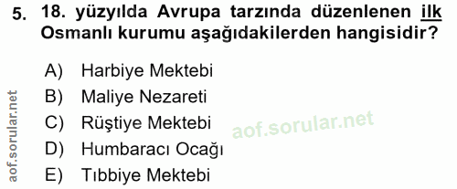 5. soru: 18. yüzyılda Avrupa tarzında düzenlenen ilk Osmanlı kurumu aşağıdakilerden hangisidir? A) Harbiye Mektebi B) Maliye N…