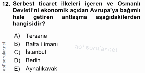 12. soru: Serbest ticaret ilkeleri içeren ve Osmanlı Devleti'ni ekonomik açıdan Avrupa'ya bağımlı hale getiren antlaşma aşağıda…