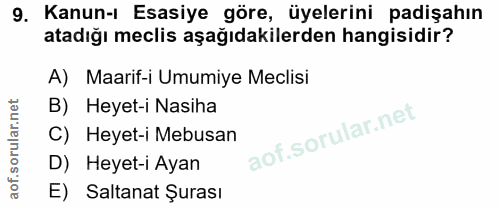 9. soru: Kanun-ı Esasiye göre, üyelerini padişahın atadığı meclis aşağıdakilerden hangisidir? A) Maarif-i Umumiye Meclisi B) H…
