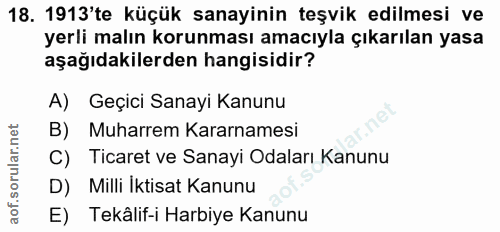 18. soru: 1913'te küçük sanayinin teşvik edilmesi ve yerli malın korunması amacıyla çıkarılan yasa aşağıdakilerden hangisidir?…