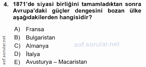 4. soru: 1871'de siyasi birliğini tamamladıktan sonra Avrupa'daki güçler dengesini bozan ülke aşağıdakilerden hangisidir? A) F…