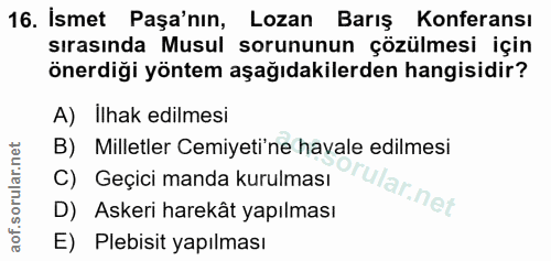 16. soru: İsmet Paşa'nın, Lozan Barış Konferansı sırasında Musul sorununun çözülmesi için önerdiği yöntem aşağıdakilerden hangi…