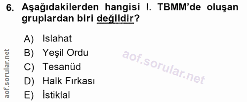 6. soru: Aşağıdakilerden hangisi I. TBMM'de oluşan gruplardan biri değildir? A) Islahat B) Yeşil Ordu C) Tesanüd D) Halk Fırka…