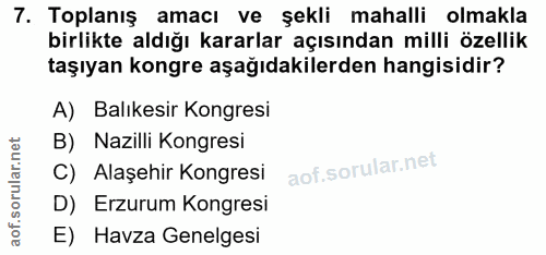 7. soru: Toplanış amacı ve şekli mahalli olmakla birlikte aldığı kararlar açısından milli özellik taşıyan kongre aşağıdakilerd…