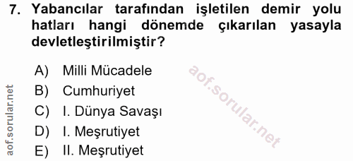 7. soru: Yabancılar tarafından işletilen demir yolu hatları hangi dönemde çıkarılan yasayla devletleştirilmiştir? A) Milli Müc…